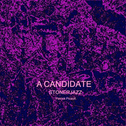 A  CANDIDATE    *STONERJAZZ  -  Patrick Picault*