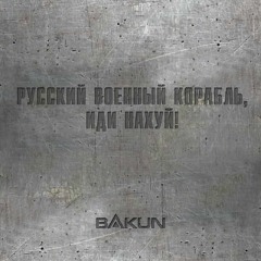 Bakun - Русский военный корабль, иди нахуй!