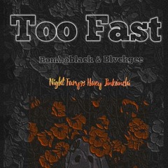 Too Fast (ft Bomboblack , Blvckgee)