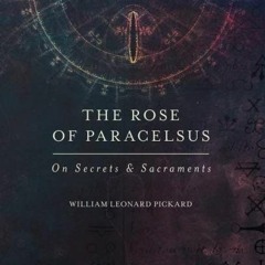 The Rose Of Paracelsus: On Secrets & Sacraments by William Leonard Pickard (Excerpt: Pages 639)