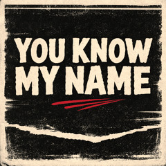 YOU KNOW MY NAME