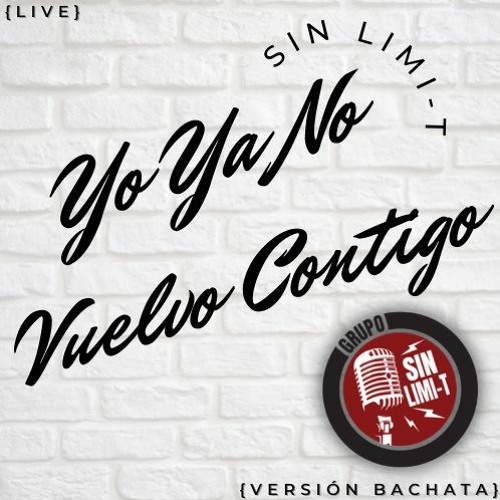 Stream Yo Ya No Vuelvo Contigo [Versión Bachata] (Live) by Grupo Sin Limi-T  | Listen online for free on SoundCloud