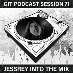 GIT Podcast Session 71 # JessRey Into The Mix