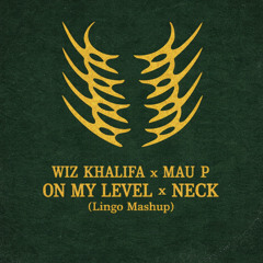 MAU P X WIZ KHALIFA - NECK X ON MY LEVEL (Lingo Mashup)