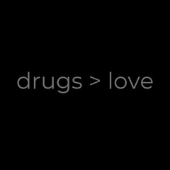 drugs > love [p.tylo]