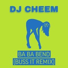 DJ CHEEM - BA BA BEND ( BUSS IT REMIX )