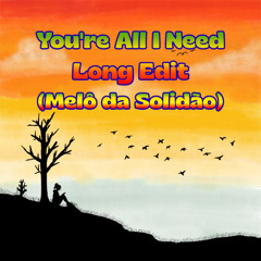 You're All I Need Long Edit (Melô da Solidão)