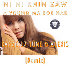 Ni Ni Khin Zaw A Young Ma Soe Nae. KARZØ,17TUNE & ALEXiS[Remix]