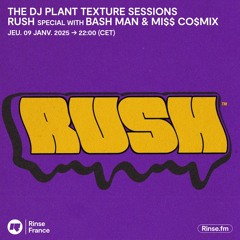 The DJ Plant Texture Sessions - RUSH Special with Bash Man & Mi$$ Co$mix - 09 Janvier 2025