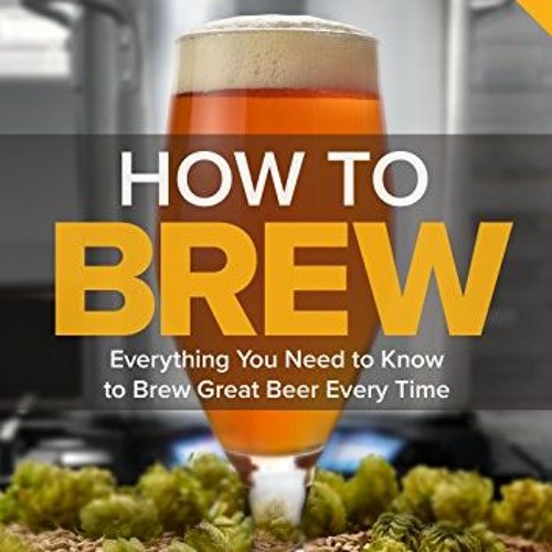 Stream [) How To Brew, Everything You Need To Know To Brew Great Beer ...