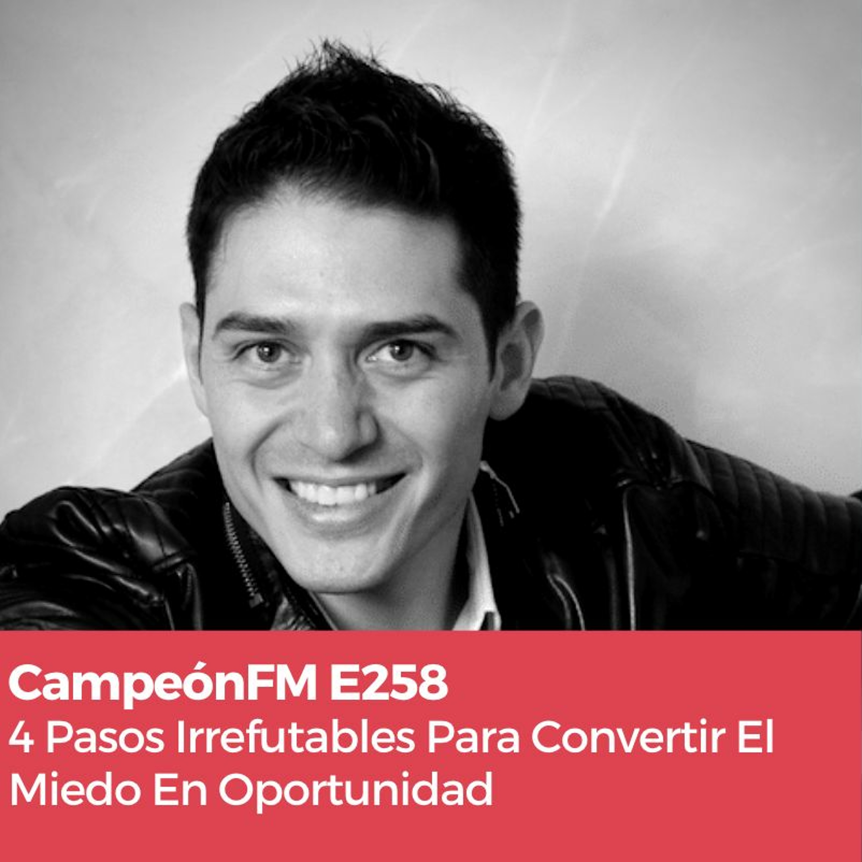 Episodio 258 4 Pasos Irrefutables Para Convertir El Miedo En Oportunidad episode artwork