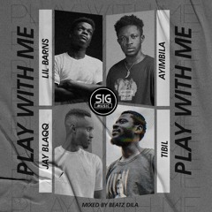 SIG - Play With Me ft. Lil Barns x Jay Blaqq x Ayimbila x Tibil (Mixed by Beatz Dila)