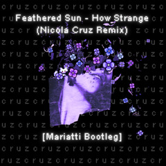 Feathered Sun, Nicola Cruz - How Strange (Mariatti Bootleg) ✦ FREE DOWNLOAD ✦