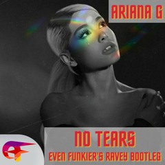 Ariana G - No Tears (Even Funkier's Ravey Bootleg)- FREE DOWNLOAD