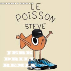 LE POISSON STEVE (JERK DRILL REMIX)