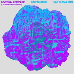 Lovers In A Past Life (with Rag'n'Bone Man) [Calvin Harris VIP Mix]