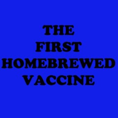 The First Homebrewed Vaccine