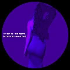 Cry For Me - The Weeknd (Sleaze's Deep House Edit) FREE DOWNLOAD