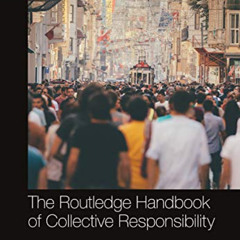 [Get] EBOOK ✉️ The Routledge Handbook of Collective Responsibility (Routledge Handboo