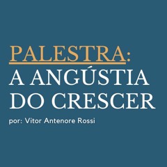 A Angústia do Crescer - Psicólogo Vítor Antenore