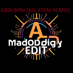 1000 BPM (ALL STEM REMIX-A MadODdigy Edit)