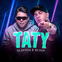 DJ Guuga e DJ Ivis - Taty