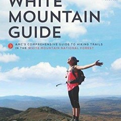 Read White Mountain Guide: AMC?s Comprehensive Guide to Hiking Trails in the