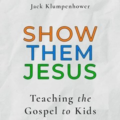 READ [EBOOK EPUB KINDLE PDF] Show Them Jesus: Teaching the Gospel to Kids by  Jack Klumpenhower,Jame