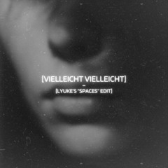 Vielleicht Vielleicht (LYUKE "Spaces" Edit) [PITCHED]