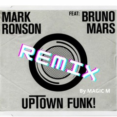 Mark Ronson ft. Bruno Mars - UptownFunk (Magic M Remix) [FREE DL]