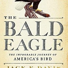 ACCESS [KINDLE PDF EBOOK EPUB] The Bald Eagle: The Improbable Journey of America's Bird by  Jack E.