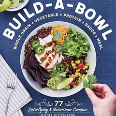 [Get] [KINDLE PDF EBOOK EPUB] Build-a-Bowl: 77 Satisfying & Nutritious Combos: Whole Grain + Vegetab