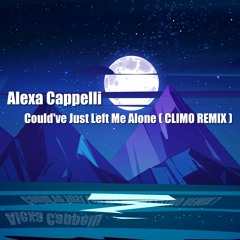 Alexa Cappelli - Could've Just Left Me Alone ( CLIMO REMIX )