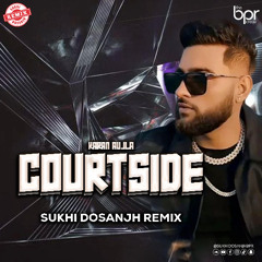 Courtside (Desi Mix) - Sukhi Dosanjh - Karan Aujla