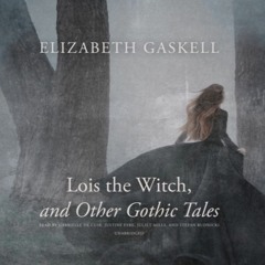 Lois the Witch, and Other Gothic Tales by Elizabeth Gaskell, read by Gabrielle de Cuir