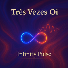 Infinity Pulse - Três Vezes Oi