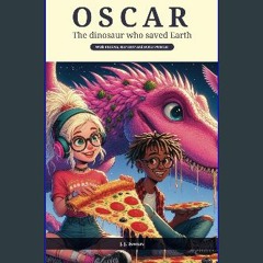 [READ] 🌟 OSCAR - The dinosaur who saved Earth: With PIZZAS, HIP HOP and DINO POWER Read online