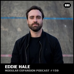 MODULAR EXPANSION PODCAST #159 | EDDIE HALE