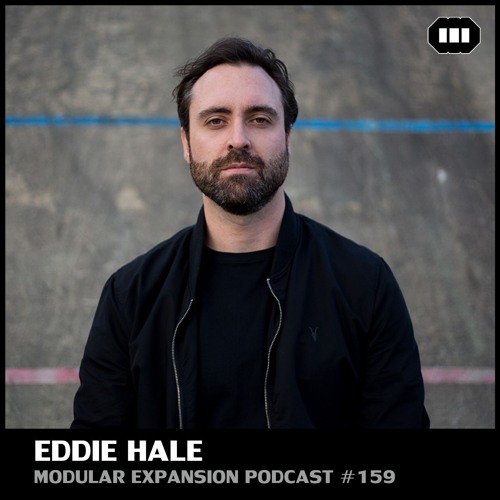 MODULAR EXPANSION PODCAST #159 | EDDIE HALE