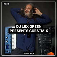 DJ LEX GREEN presents GUESTMIX #239 - Etnia Bits (AR)