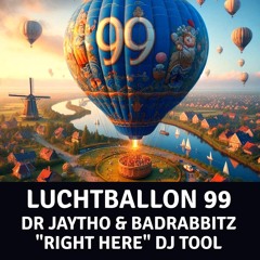 Luchtballon 99 (Dr Jaytho & BadRabbitz "Right Here" DJ Tool)