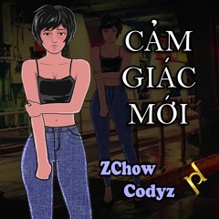 ZCHOW - CẢM GIÁC MỚI ( FT CODYZ) [NONEDIE] (Prod. BigBadBeats )