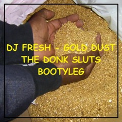 DJ Fresh - Gold Dust - The Donk Sluts Bootyleg (FREE DOWNLOAD)