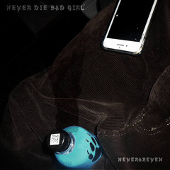 NEVER DIE BAD GIRL