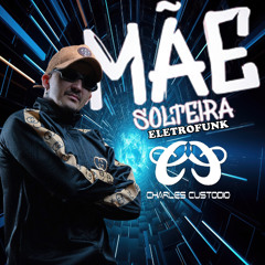 MAE SOLTEIRA - ELETROFUNK ( CHARLES CUSTODIO ) 2025