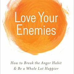 [Access] [EBOOK EPUB KINDLE PDF] Love Your Enemies: How to Break the Anger Habit & Be