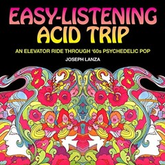 [Access] [EPUB KINDLE PDF EBOOK] Easy Listening Acid Trip: An Elevator Ride through S