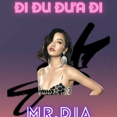 BÍCH PHƯƠNG - ĐI ĐU ĐƯA ĐI - MR.DIA REMIX