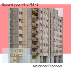 Expand your Mind-FM 48 - If you can't go