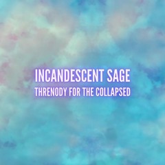 Incandescent Sage - Threnody for the Collapsed